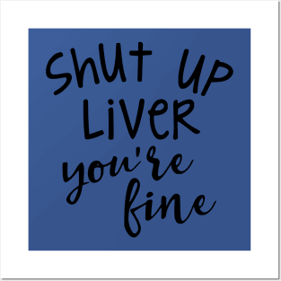 SHUT UP LIVER YOUR FINE Posters and Art